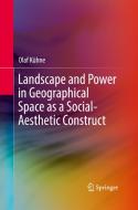 Landscape And Power In Geographical Space As A Social-aesthetic Construct di Olaf Kuhne edito da Springer International Publishing Ag
