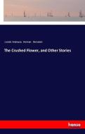 The Crushed Flower, and Other Stories di Leonid Andreyev, Herman Bernstein edito da hansebooks