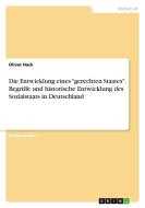 Die Entwicklung eines "gerechten Staates". Begriffe und historische Entwicklung des Sozialstaats in Deutschland di Oliver Hack edito da GRIN Verlag