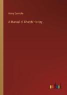 A Manual of Church History di Henry Guericke edito da Outlook Verlag