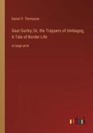 Gaut Gurley; Or, the Trappers of Umbagog, A Tale of Border Life di Daniel P. Thompson edito da Outlook Verlag