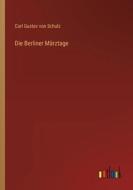 Die Berliner Märztage di Carl Gustav Von Schulz edito da Outlook Verlag