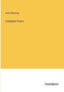 Compton Friars di Anne Manning edito da Anatiposi Verlag