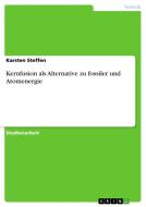 Kernfusion als Alternative zu fossiler und Atomenergie di Karsten Steffen edito da GRIN Publishing