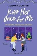 Kiss Her Once For Me - Die Liebe ist so magisch wie der erste Schnee di Alison Cochrun edito da Blanvalet Taschenbuchverl