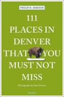 111 Places In Denver That You Must Not Miss di Philip Armour edito da Emons Verlag GmbH