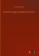 Wood Carvings in English Churches di Francis Bond edito da Outlook Verlag