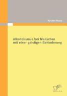 Alkoholismus bei Menschen mit einer geistigen Behinderung di Kristina Haase edito da Diplomica Verlag