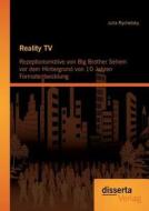 Reality TV: Rezeptionsmotive von Big Brother Sehern vor dem Hintergrund von 10 Jahren Formatentwicklung di Julia Rychetsky edito da disserta verlag