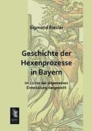 Geschichte der Hexenprozesse in Bayern di Sigmund Riezler edito da EHV-History