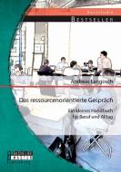 Das ressourcenorientierte Gespräch: Ein kleines Handbuch für Beruf und Alltag di Andreas Langosch edito da Bachelor + Master Publishing