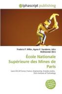Aecole Nationale Superieure Des Mines De Paris di #Miller,  Frederic P. Vandome,  Agnes F. Mcbrewster,  John edito da Vdm Publishing House