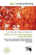Judo Aux Jeux Olympiques D\' T De 2008 edito da Alphascript Publishing