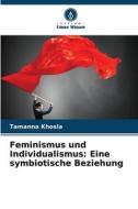 Feminismus und Individualismus: Eine symbiotische Beziehung di Tamanna Khosla edito da Verlag Unser Wissen