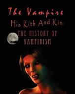 The Vampire, His Kith and Kin: - The History of Vampirism di Augustus Montague Summers edito da Iap - Information Age Pub. Inc.