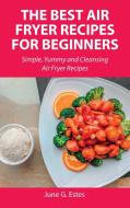 The Best Air Fryer Recipes for Beginners di June G. Estes edito da June G. Estes 