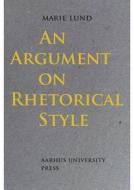 An Argument on Rhetorical Style di Marie Lund edito da Aarhus University Press