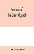 Gardens of the great Mughals di C. M. Villiers-Stuart edito da Alpha Editions