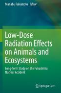 Low-Dose Radiation Effects on Animals and Ecosystems: Long-Term Study on the Fukushima Nuclear Accident edito da SPRINGER NATURE