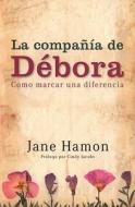 La Compania de Debora: Como Marcar una Diferencia = The Deborah Company di Jane Hamon edito da Vida Publishers