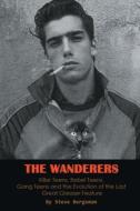 The Wanderers - Killer Teens, Rebel Teens, Gang Teens and the evolution of the last Great Greaser Feature di Steve Bergsman edito da BEARMANOR MEDIA