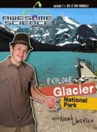 Explore Glacier National Park with Noah Justice di Kyle Justice edito da Master Books