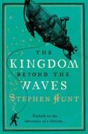 The Kingdom Beyond the Waves di Stephen Hunt edito da HarperCollins Publishers