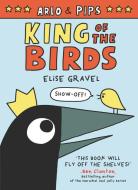 Arlo & Pips: King of the Birds di Elise Gravel edito da HARPERCOLLINS