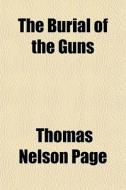 The Burial Of The Guns di Thomas Nelson Page edito da General Books Llc