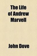 The Life Of Andrew Marvell di John Dove edito da General Books Llc