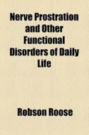 Nerve Prostration And Other Functional Disorders Of Daily Life di Robson Roose edito da General Books Llc
