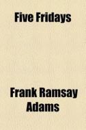 Five Fridays di Frank Ramsay Adams edito da General Books Llc