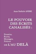 LE Pouvoir Des Ecrits Canalises di Anne Noelette Andre edito da Lulu.com