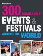 300 Unmissable Events And Festivals Around The World di Whatsonwhen.com edito da John Wiley And Sons Ltd