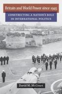 McCourt, D:  Britain and World Power since 1945 di David M. McCourt edito da University of Michigan Press
