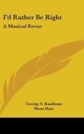 I'd Rather Be Right: A Musical Revue di George S. Kaufman, Moss Hart edito da Kessinger Publishing