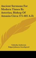 Ancient Sermons For Modern Times By Aste di GALUSHA ANDERSON edito da Kessinger Publishing
