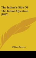 The Indian's Side of the Indian Question (1887) di William Barrows edito da Kessinger Publishing