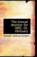 The Annual Monitor For 1892, Or, Obituary di Joseph Joshua Green edito da Bibliolife