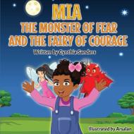 Mia, the Monster of Fear and the Fairy of Courage di Cynthia Sanders edito da Cynthia Sanders