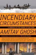 Incendiary Circumstances: A Chronicle of the Turmoil of Our Times di Amitav Ghosh edito da HOUGHTON MIFFLIN