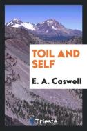 Toil and Self di E. A. Caswell edito da LIGHTNING SOURCE INC