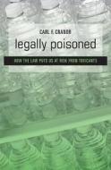 Legally Poisoned - How the Law Puts us at Risk from Toxicants di Carl F. Cranor edito da Harvard University Press