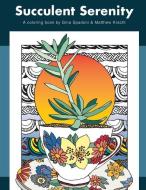 Succulent Serenity: A Coloring Book di Matthew Kracht, Gina Spadoni edito da LIGHTNING SOURCE INC