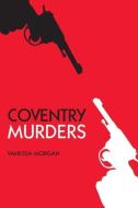 Coventry Murders di Vanessa Morgan edito da The History Press