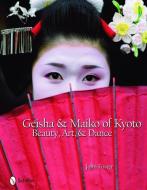 Geisha and Maiko of Kyoto: Beauty, Art, and Dance di John Foster edito da Schiffer Publishing Ltd