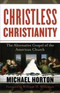 Christless Christianity di Michael Horton edito da Baker Publishing Group