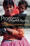 Progress Against Poverty: Sustaining Mexico's Progresa-Oportunidades Program di Santiago Levy edito da BROOKINGS INST