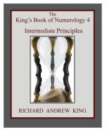 The King's Book of Numerology 4 - Intermediate Principles di Richard Andrew King edito da RICHARD KING PUBN
