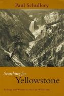 Searching for Yellowstone: Ecology and Wonder in the Last Wilderness di Paul Schullery edito da MONTANA HISTORICAL SOC